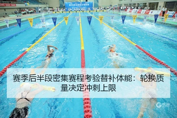 赛季后半段密集赛程考验替补体能：轮换质量决定冲刺上限